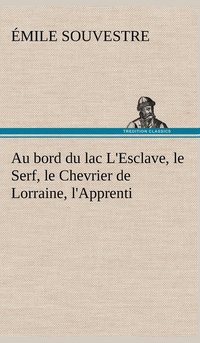 bokomslag Au bord du lac L'Esclave, le Serf, le Chevrier de Lorraine, l'Apprenti