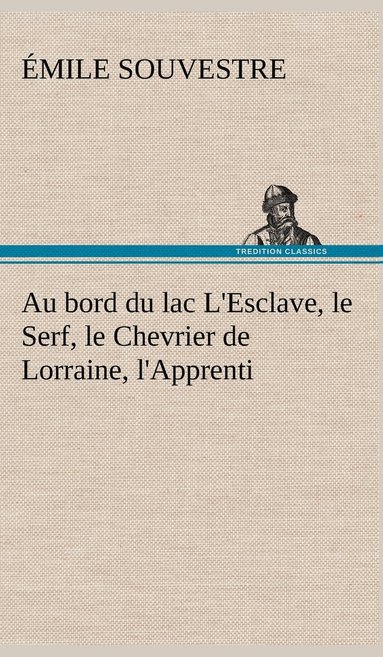 bokomslag Au bord du lac L'Esclave, le Serf, le Chevrier de Lorraine, l'Apprenti