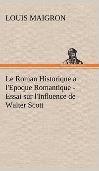 bokomslag Le Roman Historique a l'Epoque Romantique - Essai sur l'Influence de Walter Scott