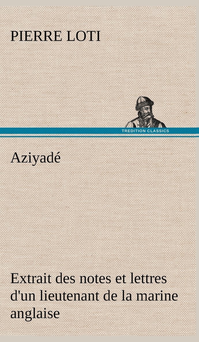 Aziyad Extrait des notes et lettres d'un lieutenant de la marine anglaise entr au service de la Turquie le 10 mai 1876 tu dans les murs de Kars, le 27 octobre 1877. 1