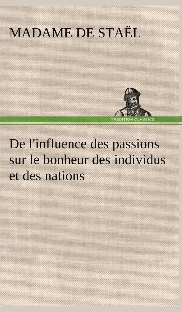 De l'influence des passions sur le bonheur des individus et des nations 1