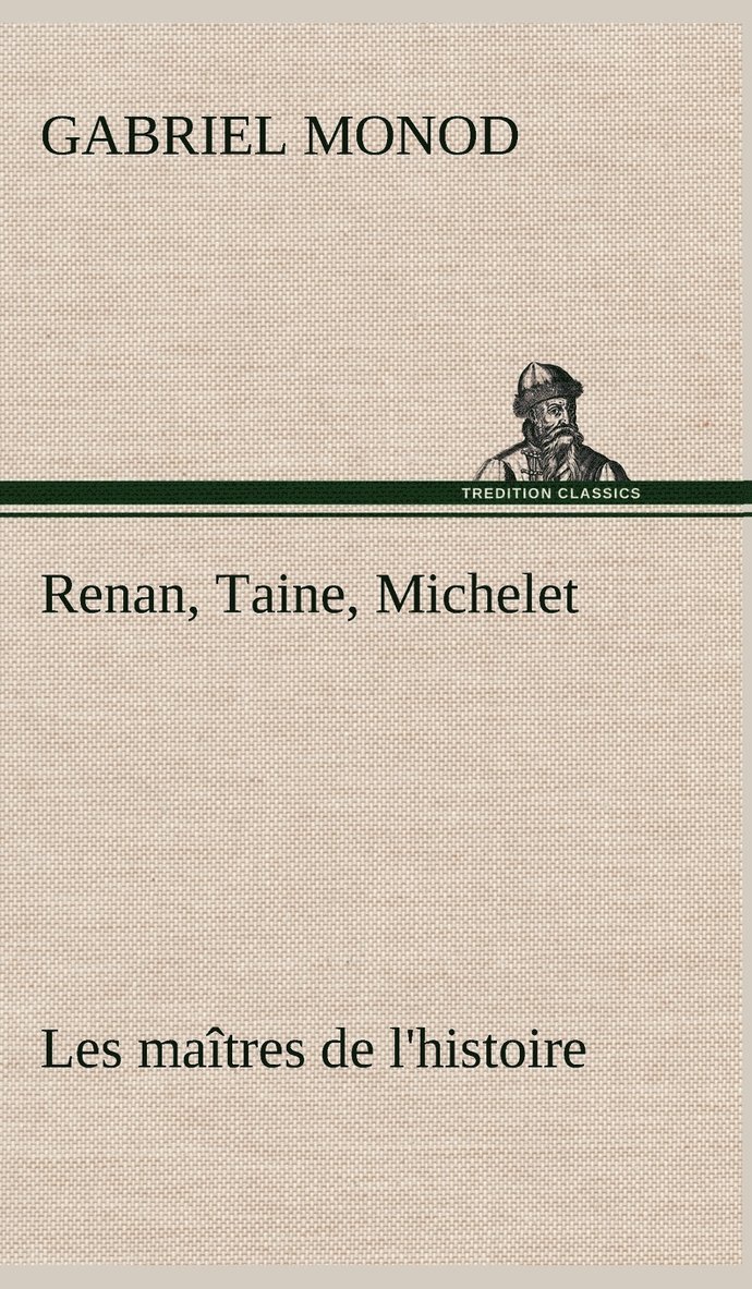 Renan, Taine, Michelet Les maîtres de l'histoire