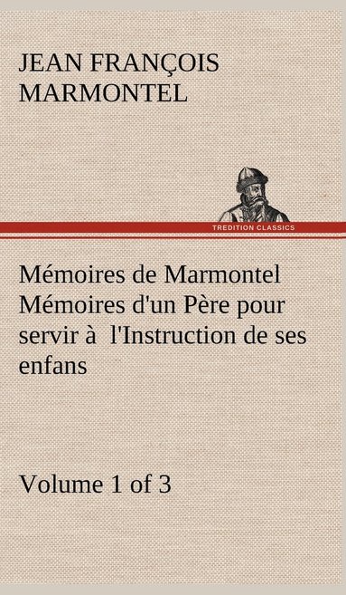 bokomslag Mémoires de Marmontel (Volume 1 of 3) Mémoires d'un Père pour servir à l'Instruction de ses enfans
