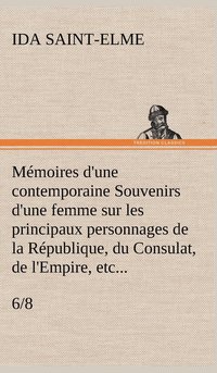 bokomslag Mmoires d'une contemporaine (6/8) Souvenirs d'une femme sur les principaux personnages de la Rpublique, du Consulat, de l'Empire, etc...