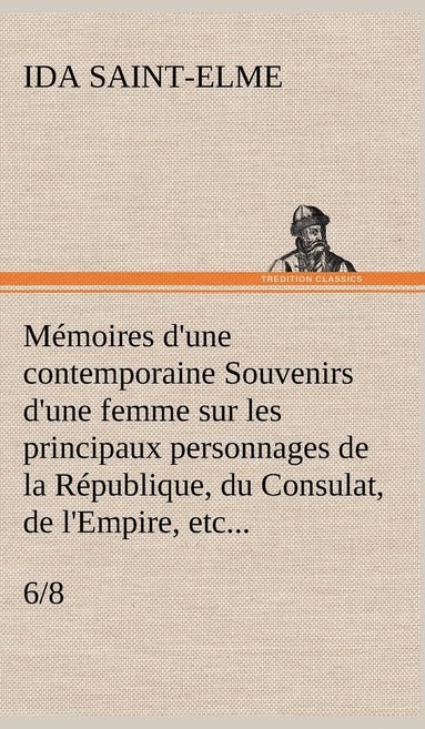 bokomslag Mémoires d'une contemporaine (6/8) Souvenirs d'une femme sur les principaux personnages de la République, du Consulat, de l'Empire, etc...
