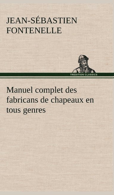 bokomslag Manuel complet des fabricans de chapeaux en tous genres