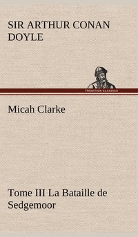 bokomslag Micah Clarke - Tome III La Bataille de Sedgemoor