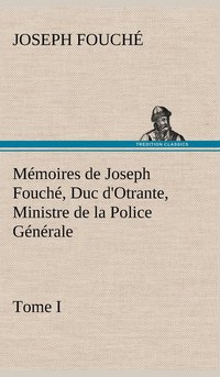bokomslag Mmoires de Joseph Fouch, Duc d'Otrante, Ministre de la Police Gnrale Tome I