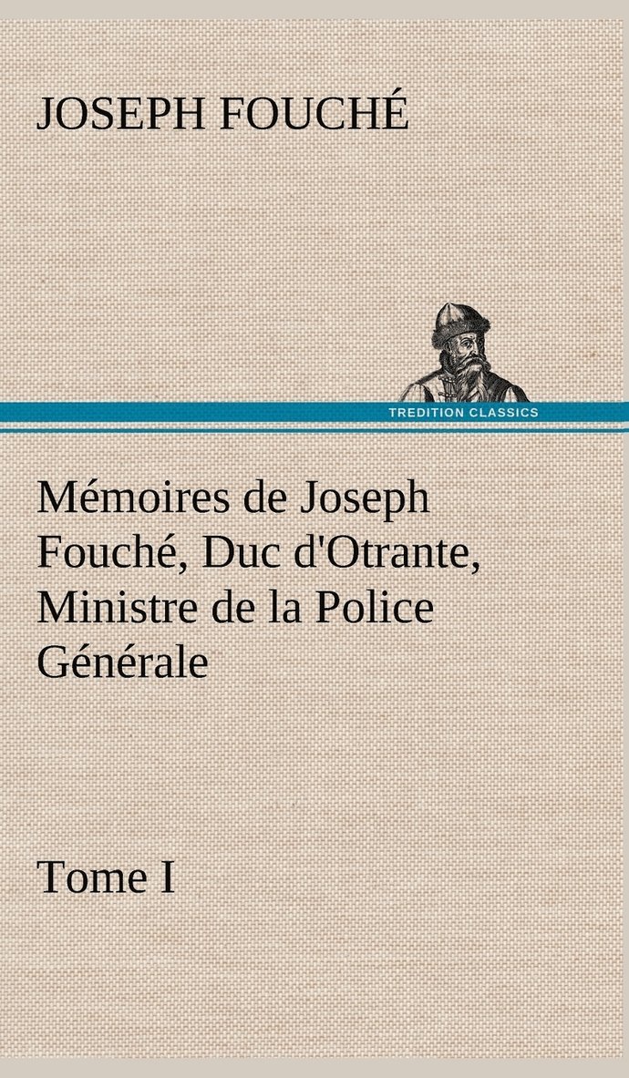 Joseph Fouché - Mémoires de Joseph Fouché, Duc d'Otrante, Ministre de la Police Générale Tome I, Inbunden