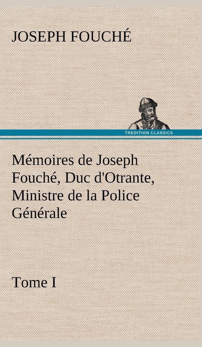 Mmoires de Joseph Fouch, Duc d'Otrante, Ministre de la Police Gnrale Tome I 1