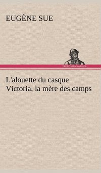 bokomslag L'alouette du casque Victoria, la mre des camps