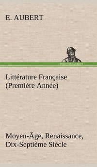 bokomslag Littrature Franaise (Premire Anne) Moyen-ge, Renaissance, Dix-Septime Sicle