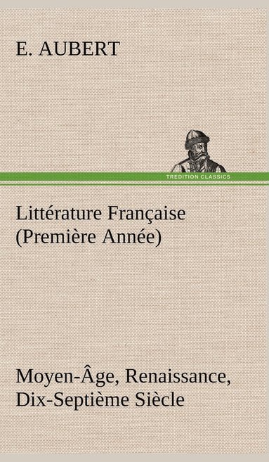bokomslag Littérature Française (Première Année) Moyen-Âge, Renaissance, Dix-Septième Siècle