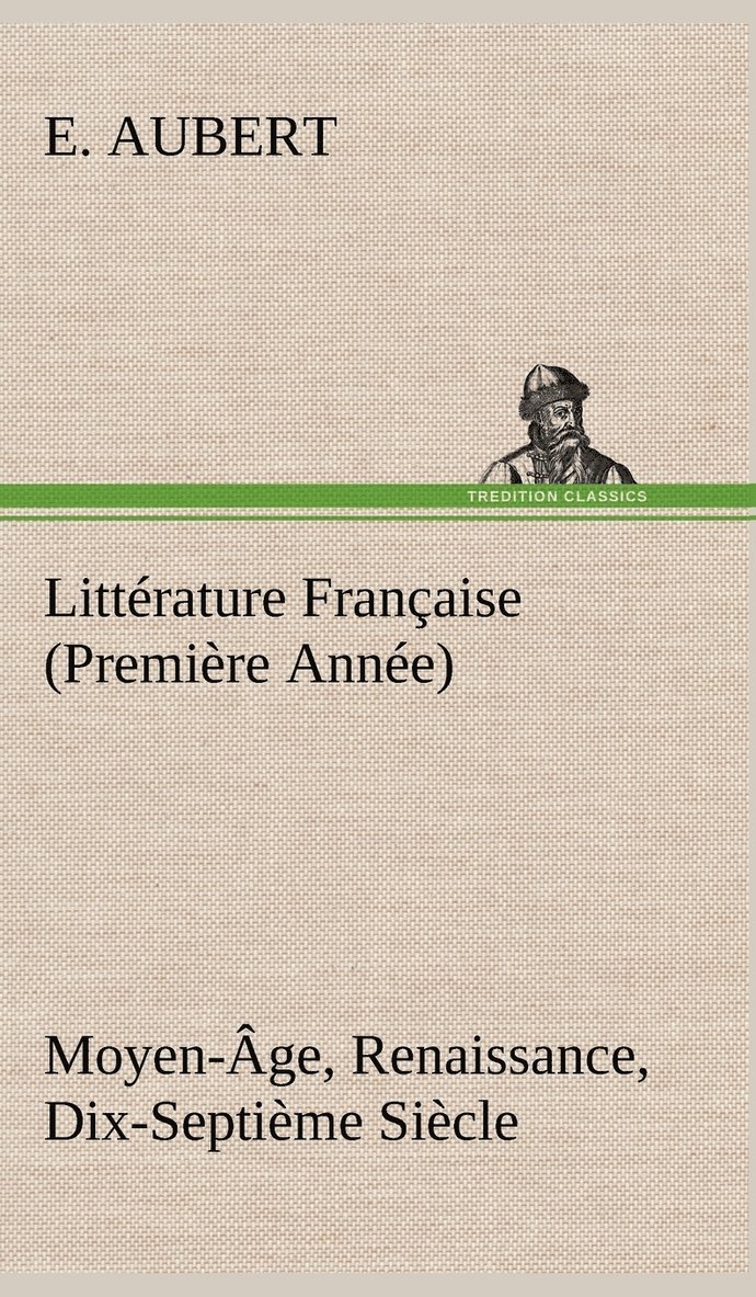 Littérature Française (Première Année) Moyen-Âge, Renaissance, Dix-Septième Siècle