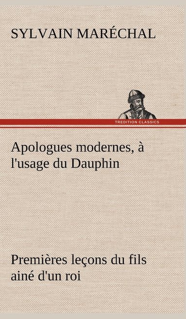 Sylvain Maréchal - Apologues modernes, à l'usage du Dauphin premières leçons du fils ainé d'un roi, Inbunden