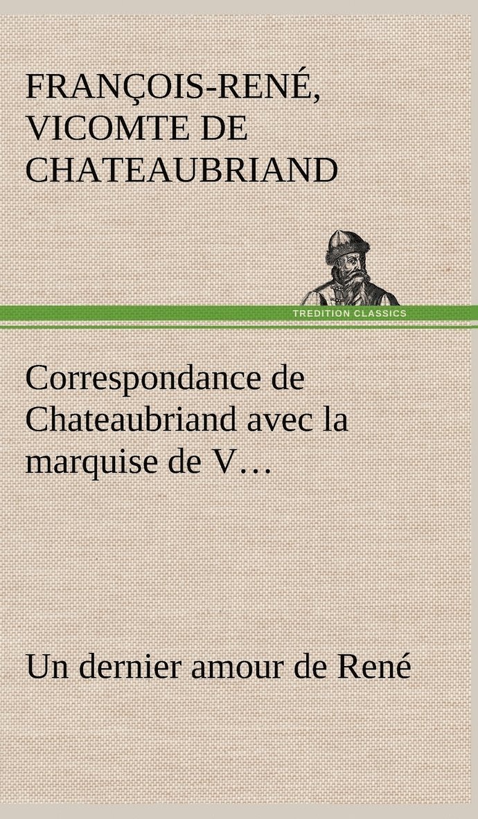 Correspondance de Chateaubriand avec la marquise de V... Un dernier amour de René