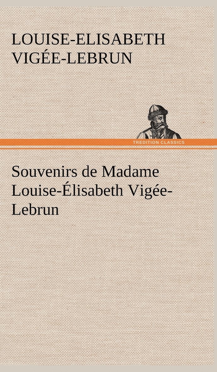 Souvenirs de Madame Louise-lisabeth Vige-Lebrun, Tome premier 1