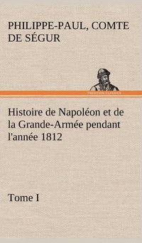bokomslag Histoire de Napolon et de la Grande-Arme pendant l'anne 1812 Tome I