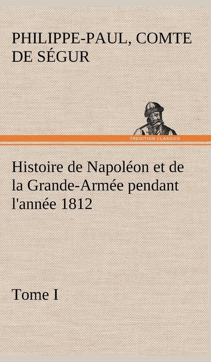 Comte de Philippe-Paul Ségur - Histoire de Napoléon et de la Grande-Armée pendant l'année 1812 Tome I, Inbunden