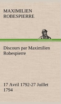 bokomslag Discours par Maximilien Robespierre - 17 Avril 1792-27 Juillet 1794