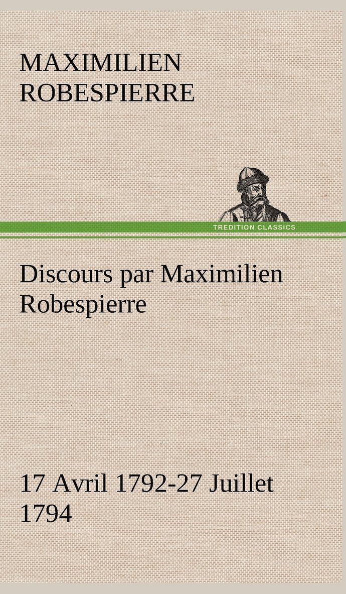 Maximilien Robespierre - Discours par Maximilien Robespierre - 17 Avril 1792-27 Juillet 1794, Inbunden