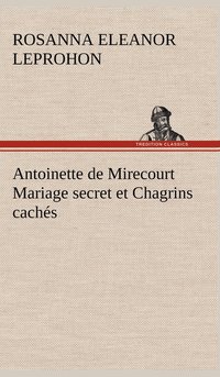 bokomslag Antoinette de Mirecourt Mariage secret et Chagrins cachs