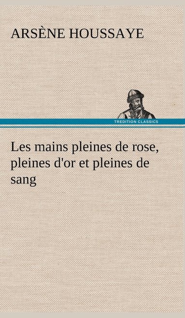 bokomslag Les mains pleines de rose, pleines d'or et pleines de sang