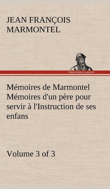 bokomslag Mémoires de Marmontel (3 of 3) Mémoires d'un père pour servir à l'Instruction de ses enfans