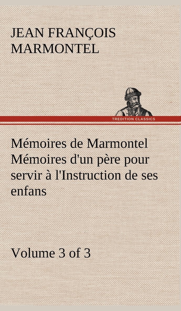 Mmoires de Marmontel (3 of 3) Mmoires d'un pre pour servir  l'Instruction de ses enfans 1