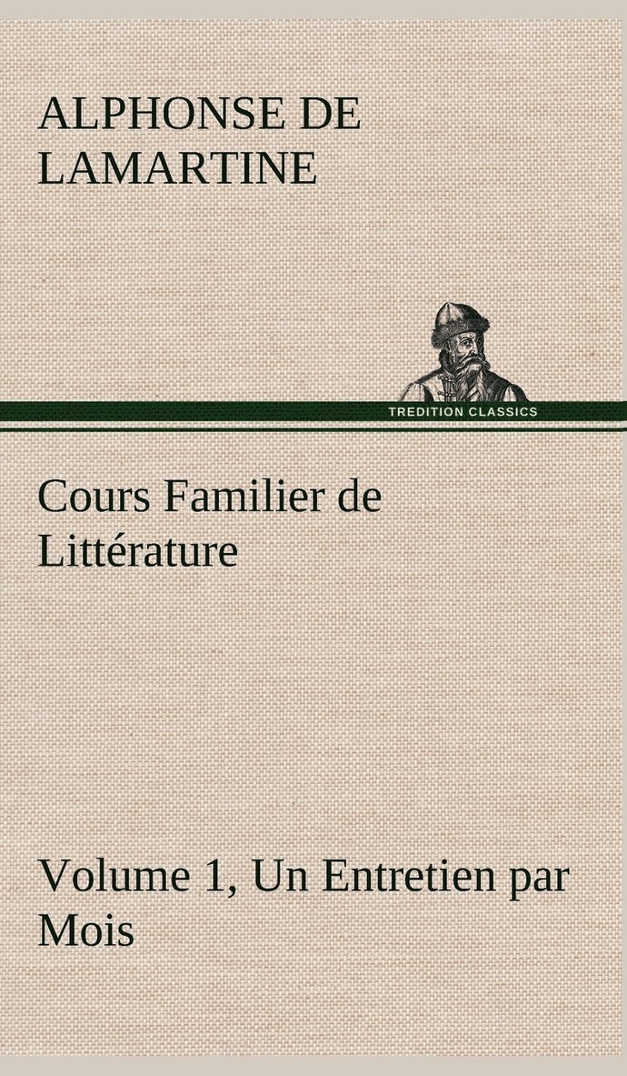 Alphonse De Lamartine, Alphonse de Lamartine - Cours Familier de Littérature (Volume 1) Un Entretien par Mois, Inbunden