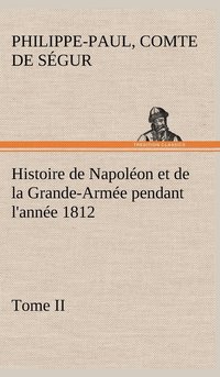 bokomslag Histoire de Napolon et de la Grande-Arme pendant l'anne 1812 Tome II