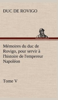 bokomslag Mmoires du duc de Rovigo, pour servir  l'histoire de l'empereur Napolon Tome V