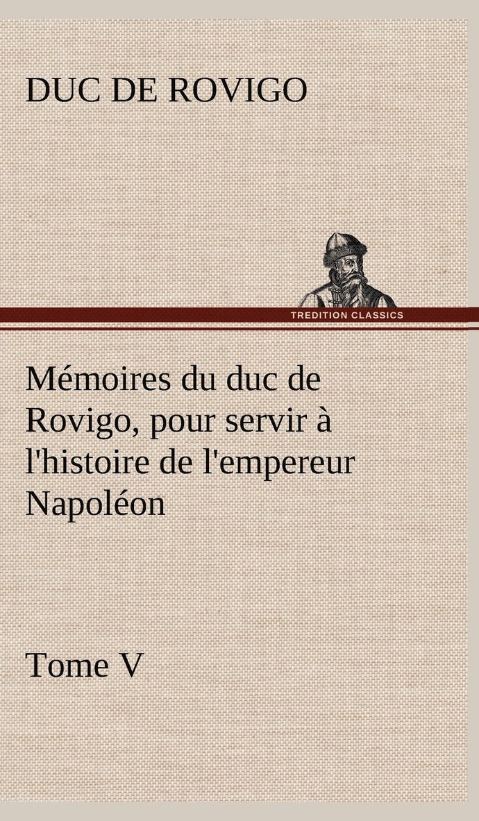 Mmoires du duc de Rovigo, pour servir  l'histoire de l'empereur Napolon Tome V 1