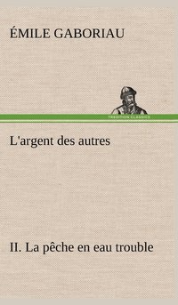 bokomslag L'argent des autres II. La pche en eau trouble