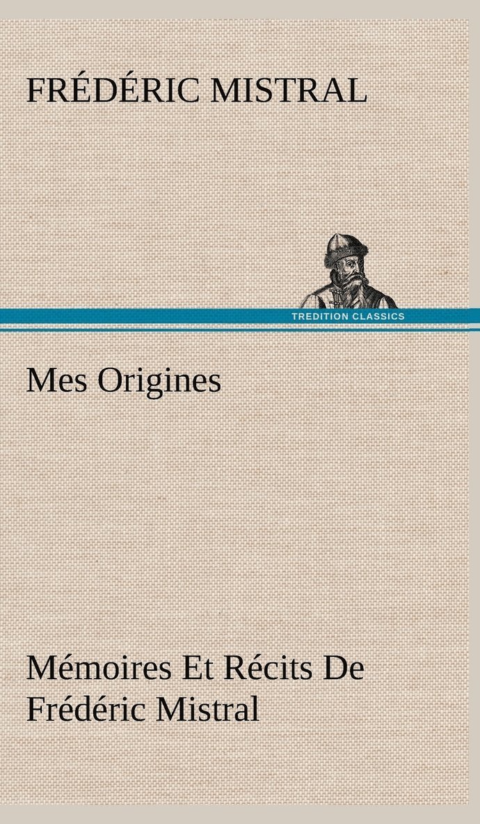 Mes Origines; Mmoires Et Rcits De Frdric Mistral 1