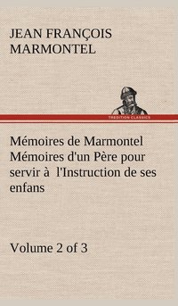 bokomslag Mmoires de Marmontel (Volume 2 of 3) Mmoires d'un Pre pour servir  l'Instruction de ses enfans