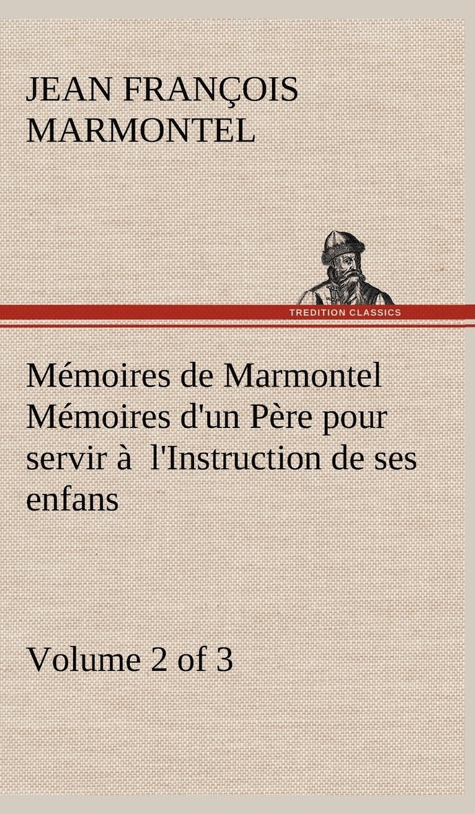 Mmoires de Marmontel (Volume 2 of 3) Mmoires d'un Pre pour servir  l'Instruction de ses enfans 1