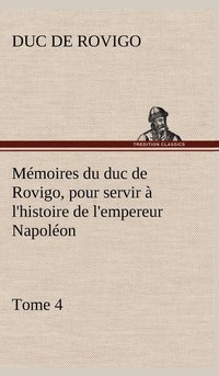 bokomslag Mmoires du duc de Rovigo, pour servir  l'histoire de l'empereur Napolon, Tome 4