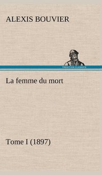 bokomslag La femme du mort, Tome I (1897)