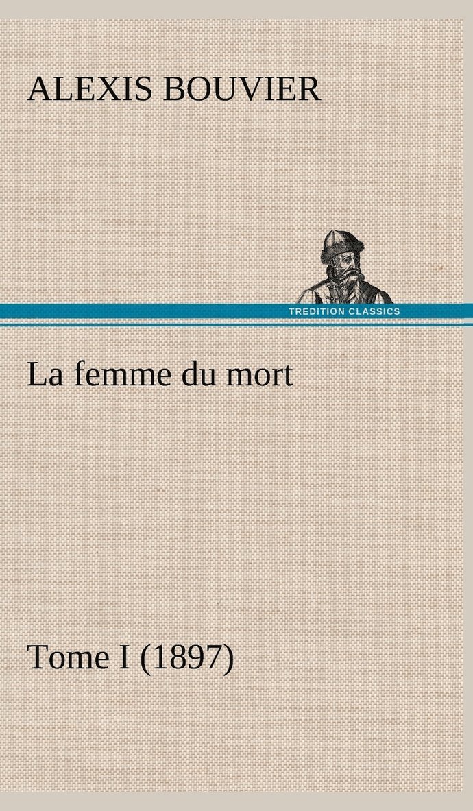 Alexis Bouvier - femme du mort, Tome I (1897), Inbunden