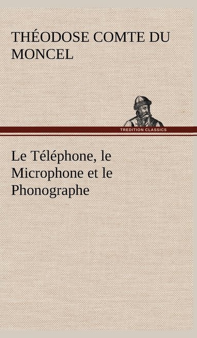 bokomslag Téléphone, le Microphone et le Phonographe