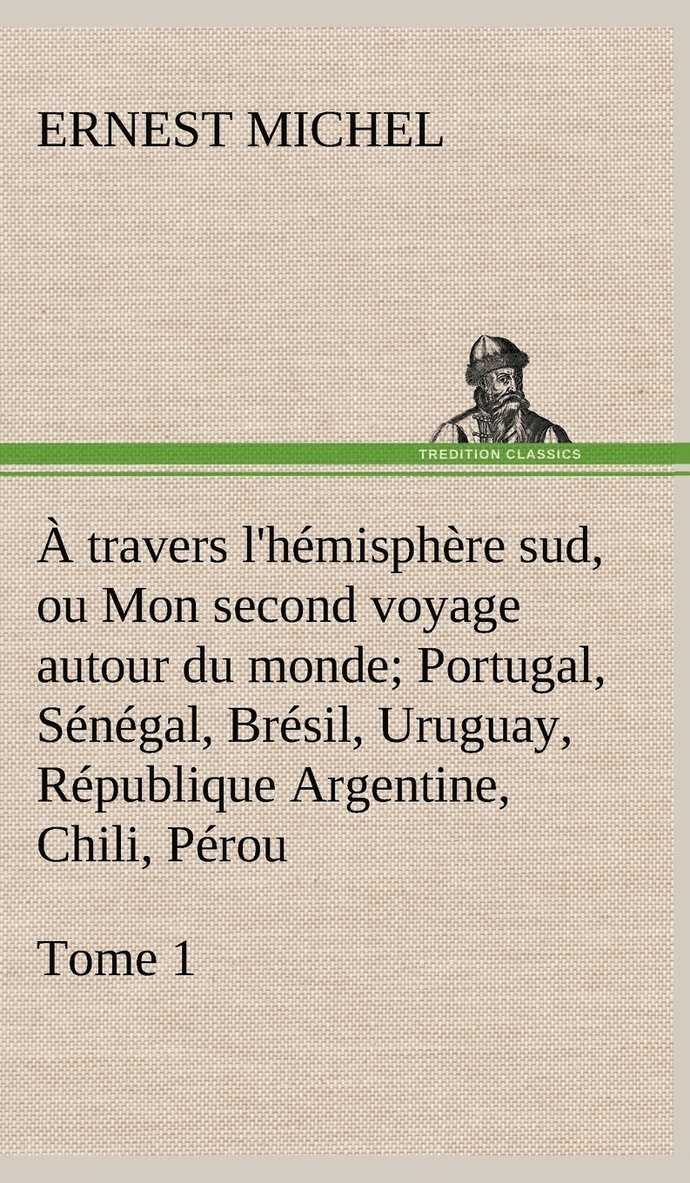 Ernest Michel - À travers l'hémisphère sud, ou Mon second voyage autour du monde Tome 1; Portugal, Sénégal, Brésil, Uruguay, République Argentine, Chili, Pérou., Inbunden