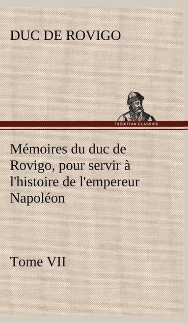 bokomslag Mémoires du duc de Rovigo, pour servir à l'histoire de l'empereur Napoléon Tome VII