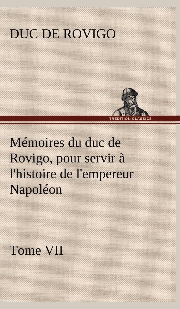 Mmoires du duc de Rovigo, pour servir  l'histoire de l'empereur Napolon Tome VII 1