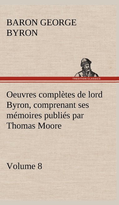 bokomslag Oeuvres compltes de lord Byron, Volume 8 comprenant ses mmoires publis par Thomas Moore