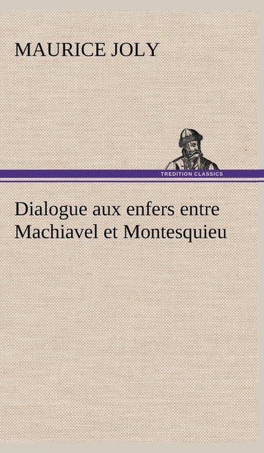 Maurice Joly - Dialogue aux enfers entre Machiavel et Montesquieu, Inbunden