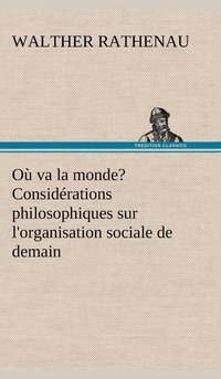 bokomslag O va la monde? Considrations philosophiques sur l'organisation sociale de demain