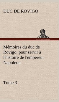 bokomslag Mmoires du duc de Rovigo, pour servir  l'histoire de l'empereur Napolon, Tome 3