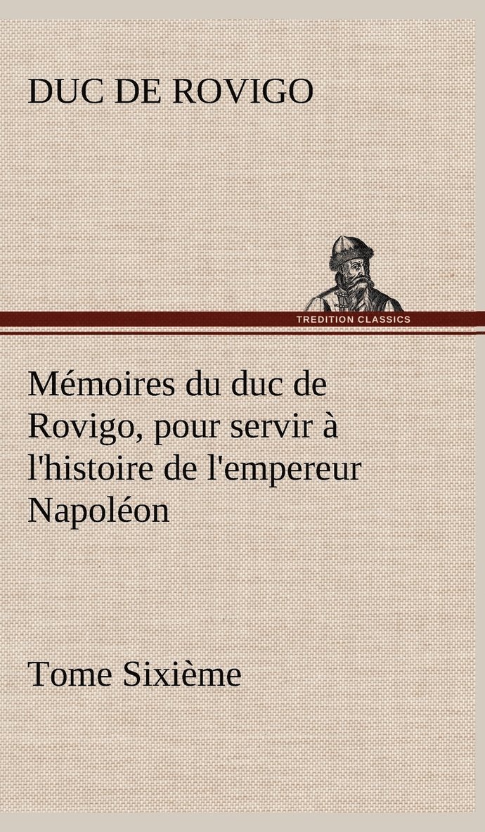 Mmoires du duc de Rovigo, pour servir  l'histoire de l'empereur Napolon Tome Sixime 1