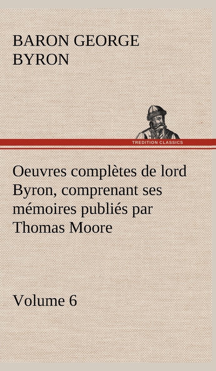 Oeuvres compltes de lord Byron. Volume 6 comprenant ses mmoires publis par Thomas Moore 1